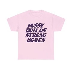 Pussy Builds Strong Bones T-Shirts – All Colors and Sizes
