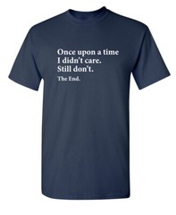 I Didn’t Care the End Sarcastic Humor Novelty Super Soft Ring Spun Funny T Shirt