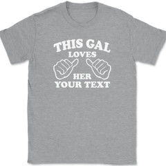 This Gal Loves Her YOUR TEXT Here T-Shirt Tee Girl Custom Personalized Gift