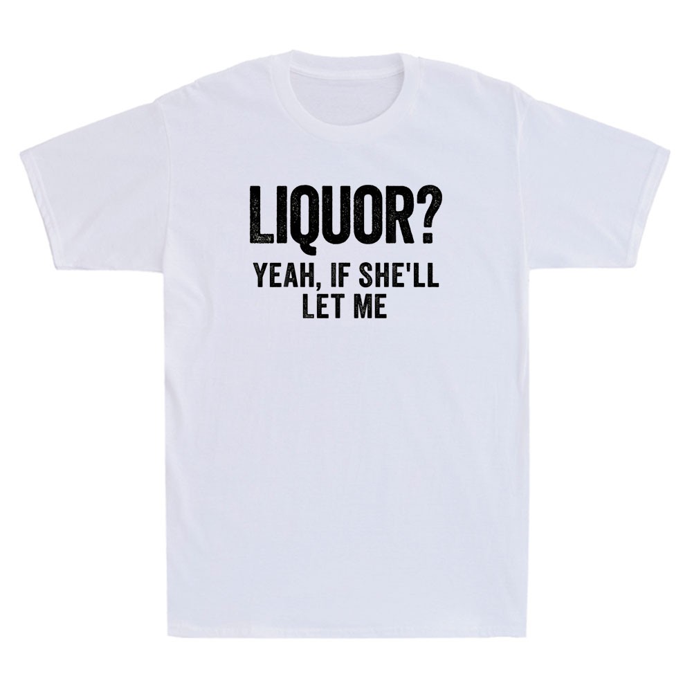 Liquor Yeah If She’ll Let Me Funny Saying Humor Quote Joke Vintage Men’s T-Shirt