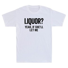 Liquor Yeah If She’ll Let Me Funny Saying Humor Quote Joke Vintage Men’s T-Shirt