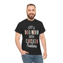 Just A Dog Mom Chicken Problem Tee T-Shirt
