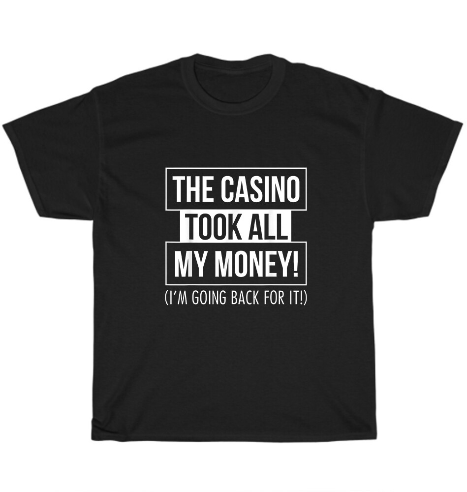 The Casino Took All My Money I’m Going Back For It Gambling Gambler T-Shirt Gift