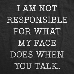 Mens Not Responsible For What My Face Does When You Talk T Shirt Sarcastic Eye