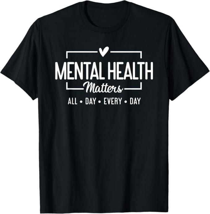 Mental Health Matters All Day Every Day Inspirational T-Shirt