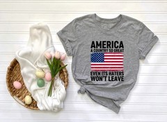 A Country So Great Even Its Haters Wont Leave Funny 4th Of July Shirt