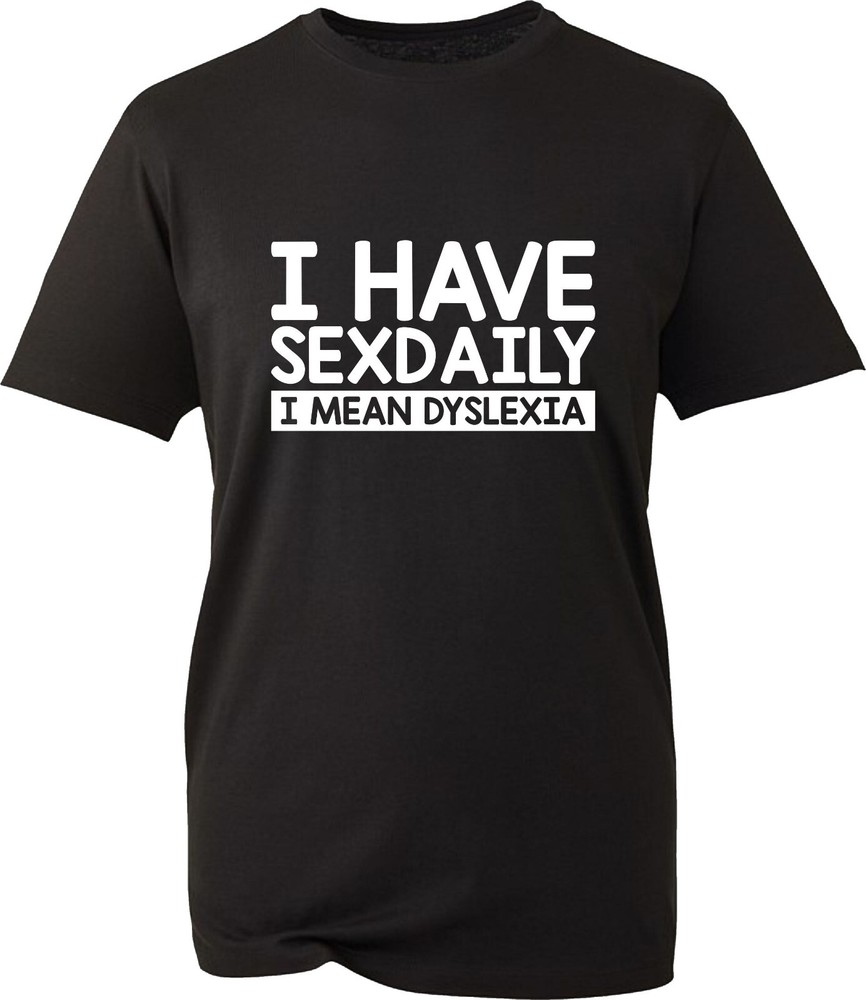 I Have Sexdaily Dyslexia Funny Meme Offensive Awareness T-Shirt Joke Adult Top