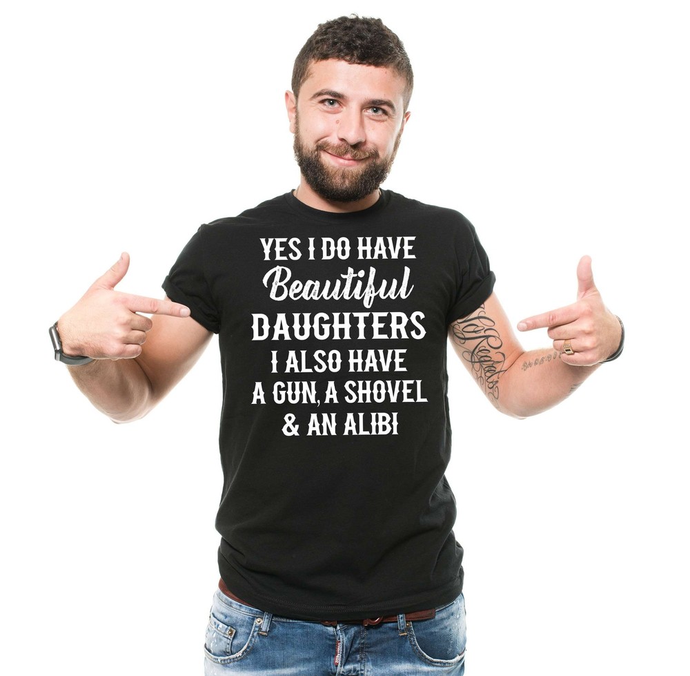 Beautiful Daughters Also Have A Gun A Shovel and An Alibi Tee Fathers Day Shirt