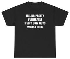 Feeling Pretty Vulnerable Ugly Guys Tee | Unethical Threads