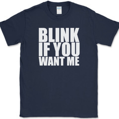Blink If You Want Me T-Shirt Funny Dating Attraction Humor Text Tee