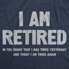 Mens I Am Retired T Shirt Funny Sarcastic Retirement Joke Text Graphic Tee For