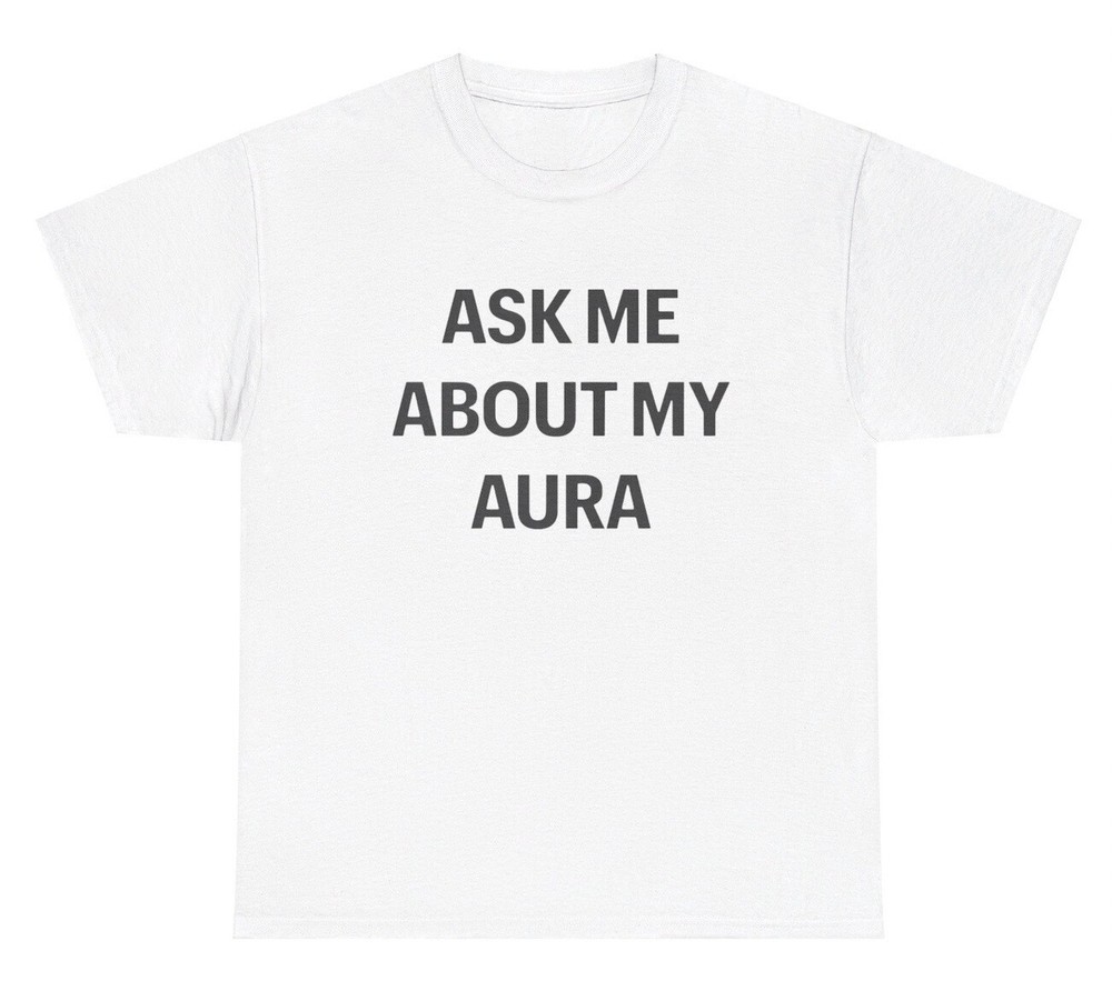 Ask Me About My Aura T Shirt Funny Sarcastic Gen Z Viral Meme Gift Humor Tee