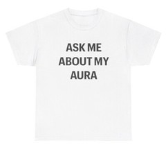 Ask Me About My Aura T Shirt Funny Sarcastic Gen Z Viral Meme Gift Humor Tee