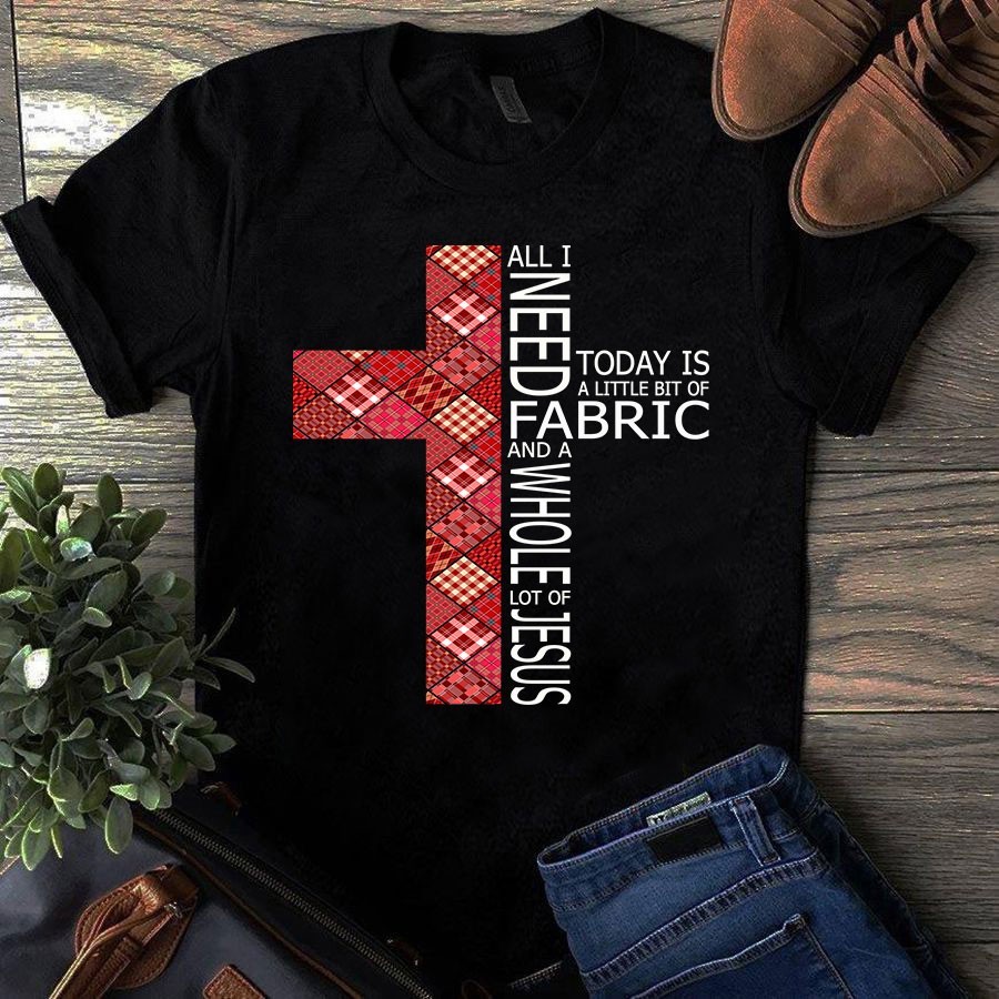 All I Need Today is a Little Bit of Fabric and a Whole Lot of Jesus Sewing Quilt