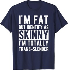 I’m Fat But Identify As Skinny I Am Trans-slender Unisex T-Shirt