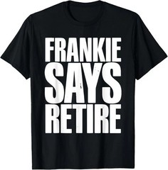 Frankie Says Retire Funny Retirement Party Gift Dad Grandpa Men Women T-Shirt