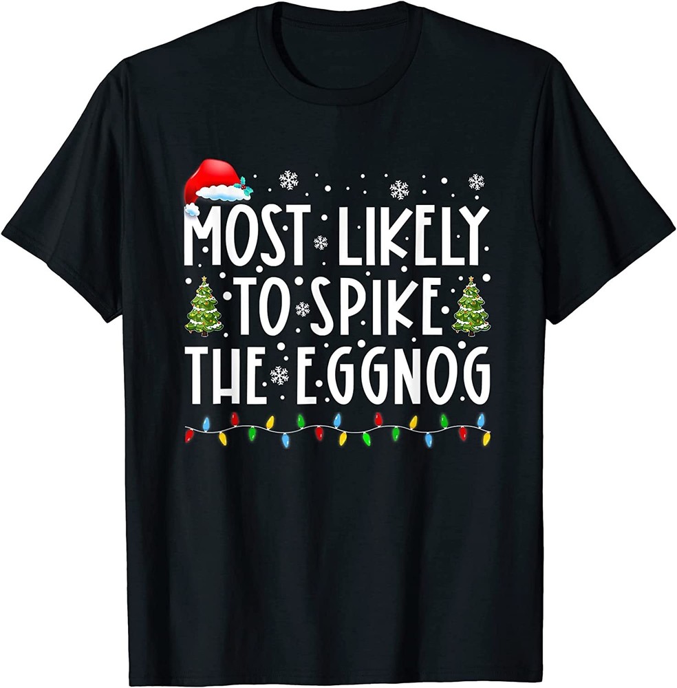 BEST! Most Likely To Spike The Eggnog Family Matching Christmas Tee S-3XL
