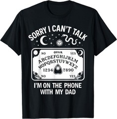 Sorry I Can’t Talk I’m On The Phone with My Dad Ouija Board T-Shirt