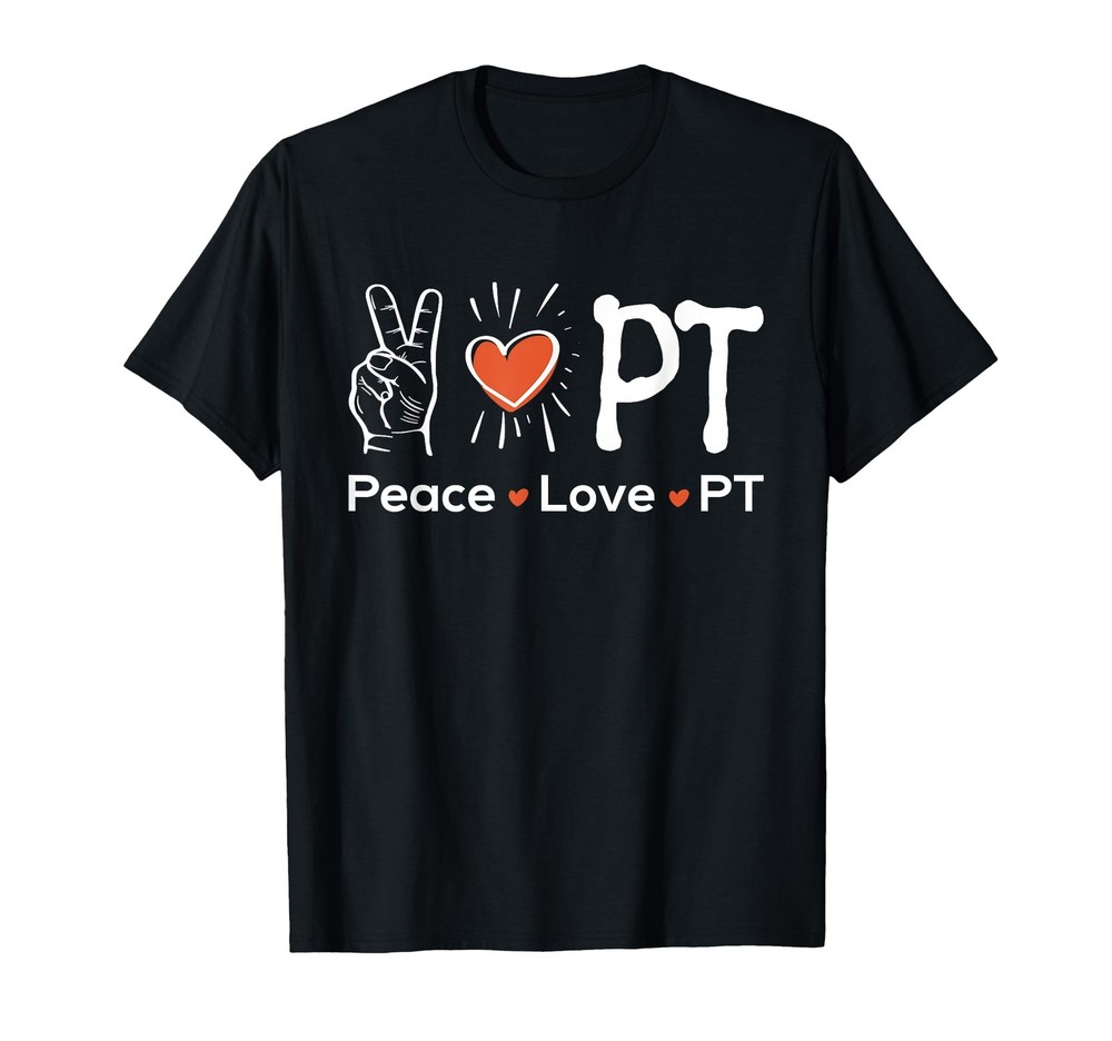 Peace Love PT – Physiotherapy Physical Therapist Therapy DPT T-Shirt