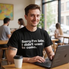 Funny Sorry I’m Late I Didn’t Want to Come T-Shirt Mens Unisex Tee Gift Joke