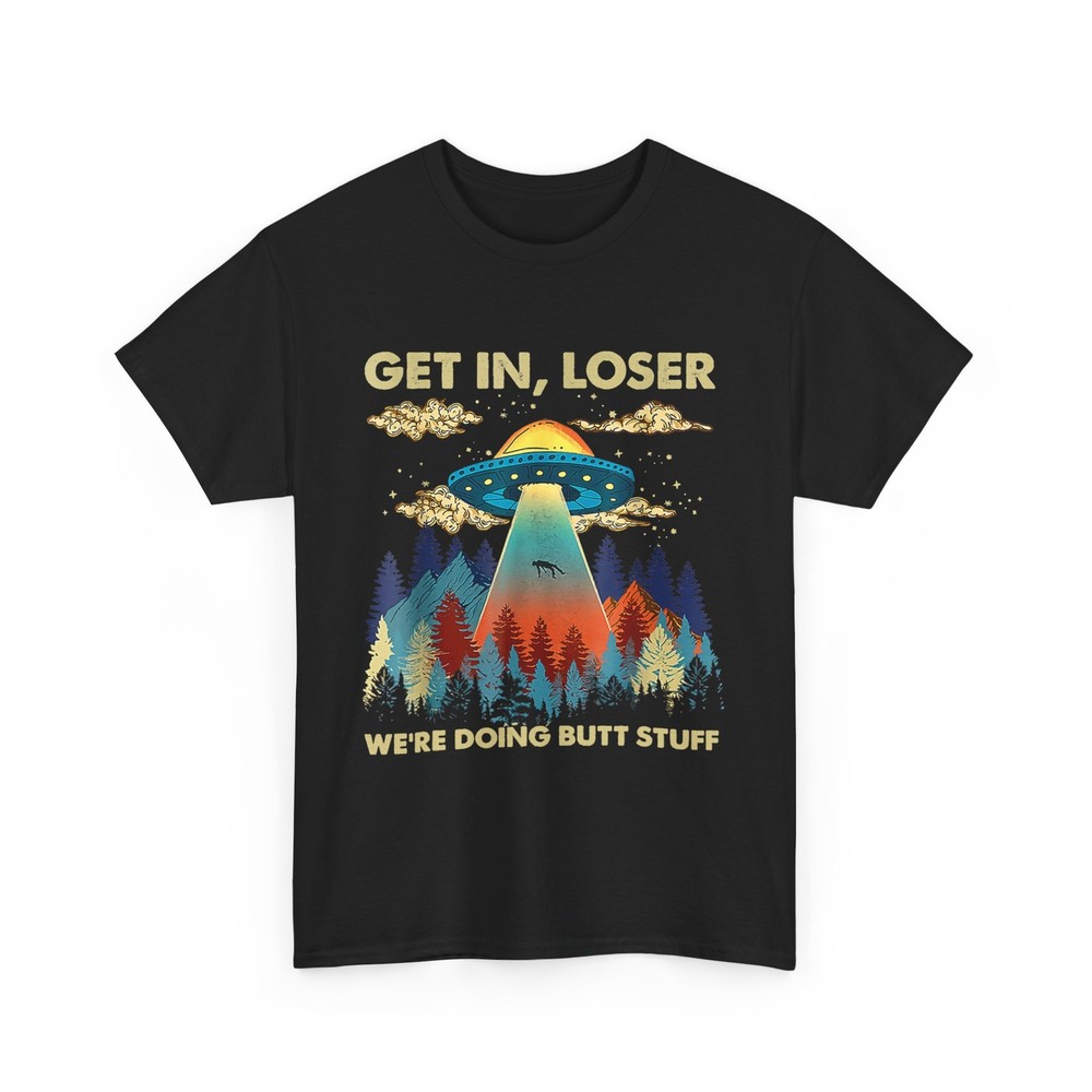 Get In Loser Alien UFO Funny We’re Doing Butt Stuff T-Shirt