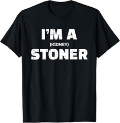 Im A Stoner Kidney Sarcastic Funny Marijuana Lover Gifts T-Shirt