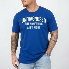 Undiagnosed But Something Ain’t Right Funny Saying T-Shirt