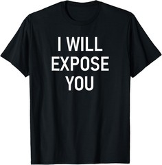 I Will Expose You, Funny, Jokes, Sarcastic T-Shirt