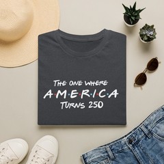The One Where America Turns 250 T-Shirt | 250th Anniversary USA Tee