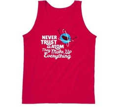 Never Trust An Atom They Make Up Everything T Shirt