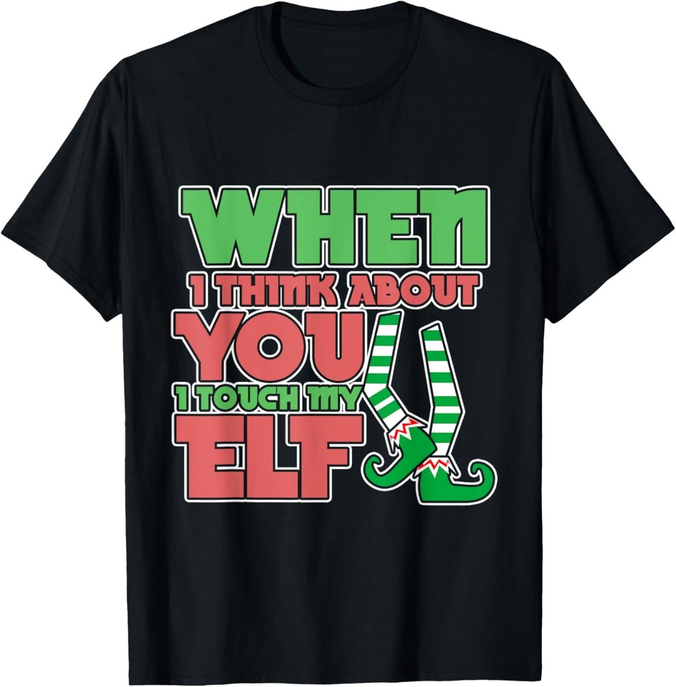 Adult Humor Christmas When I Think About You I Touch My Elf T-Shirt