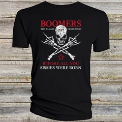 Boomers T Shirt The Badass Generation Baby Before Sissies were Born Funny FGX04