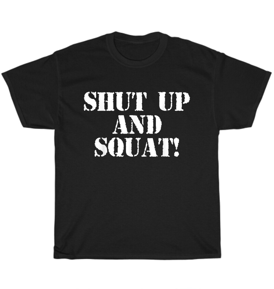 Shut Up and Squat Gym Fitness Bodybuilder Workout Training T-Shirt Unisex Gift