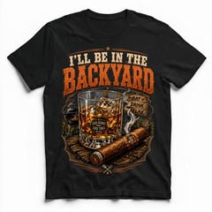 Ill Be In The Backyard BBQ Whiskey Grill Cigar Relax T-Shirt Good Times Tee