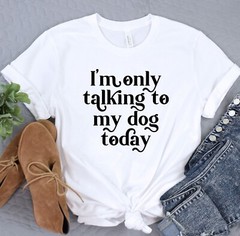 Only Talking To My Dog Today Tee, Dog Mom Shirt, Animal Lover T-Shirt, Fur Mama