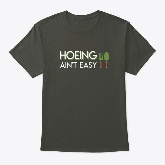Hoeing Aint Easy Hoe Gardening Clothing T-Shirt Made in the USA Size S to 5XL