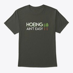 Hoeing Aint Easy Hoe Gardening Clothing T-Shirt Made in the USA Size S to 5XL