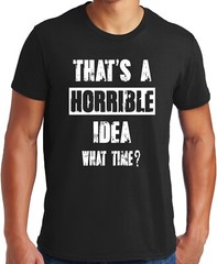 PubliciTeeZ Big and Tall That’s a Horrible Idea What Time? T-Shirt