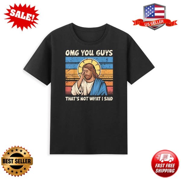 OMG You Guys That’s Not What I Said Funny Jesus Meme T-Shirt
