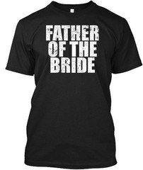Father Of The Bride Funny Wedding T-Shirt Made in the USA Size S to 5XL