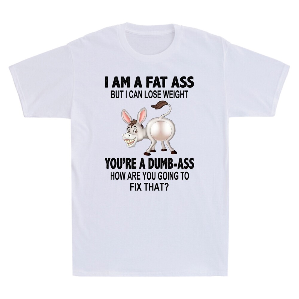 Donkey I Am A Fat Ass But I Can Lose Weight You’re A Dumb-Ass Funny Men T-Shirt