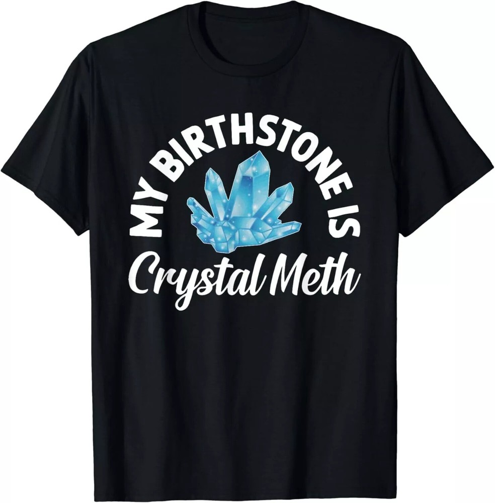 2025/NEW! My Birthstone Is Crystal Meth Funny Offensive Gift T-Shirt – MADE IN U