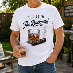 Custom Whiskey and Cigar Shirt, I’ll Be in the Backyard Tee, Whiskey Lover Gift