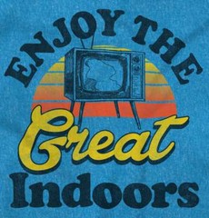Enjoy The Great Indoors TV Binge Watcher Womens or Mens Crewneck T Shirt Tee