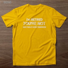 I’m Retired You’re Not Have Fun At Work Tomorrow Shirt Gift for Grandpa Grandma