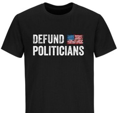 Defund Politicians Libertarian Tshirt Funny Political T-shirt Patriotic T Shirt