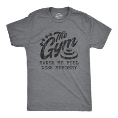 Mens The Gym Makes Me Feel Less Murdery T Shirt Funny Sarcastic Work Out