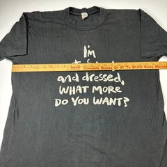 Vintage 80s Im Out Of Bed Dressed What More You Want Shirt Vtg 1980s USA Funny