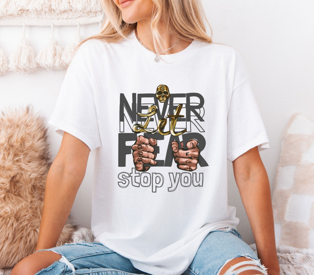 Never Let Fear Stop You T-Shirt, Street Style Graphic Tee, Motivational Urban We