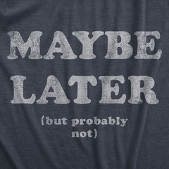 Mens Maybe Later But Probably Not T Shirt Funny Procrastination Joke Tee For